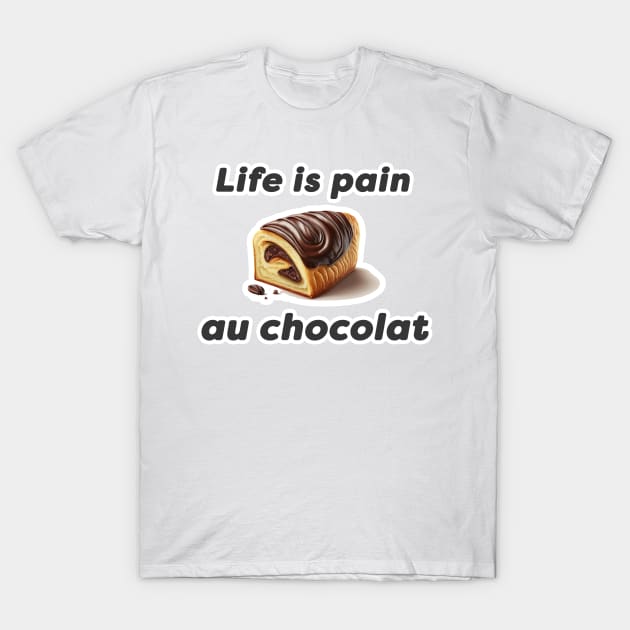 Life is Pain Au Chocolat Illustration T-Shirt by unrealartwork